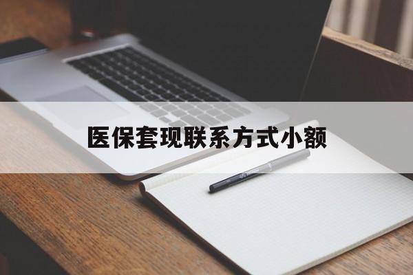 河源医保套现联系方式小额(24小时在线套医保微信)