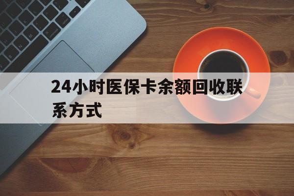 河源24小时医保卡余额回收联系方式(高价回收医保卡联系方式)