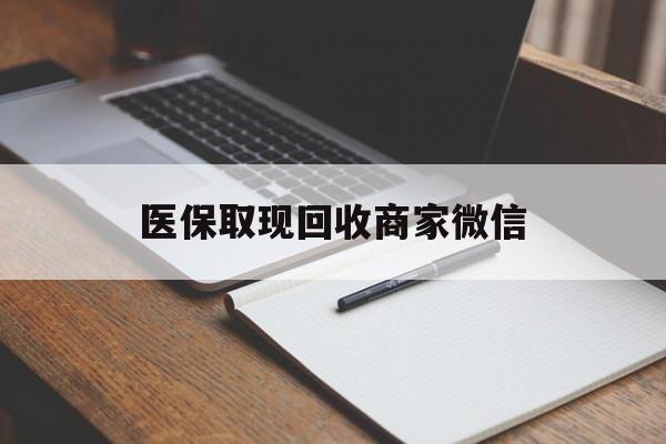 河源医保取现回收商家微信(医保回收是什么意思)