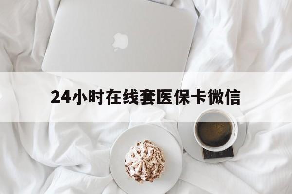 河源24小时在线套医保卡微信(200到500的小额医保提取)
