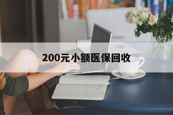 河源200元小额医保回收(医保小额提取代办600以内)