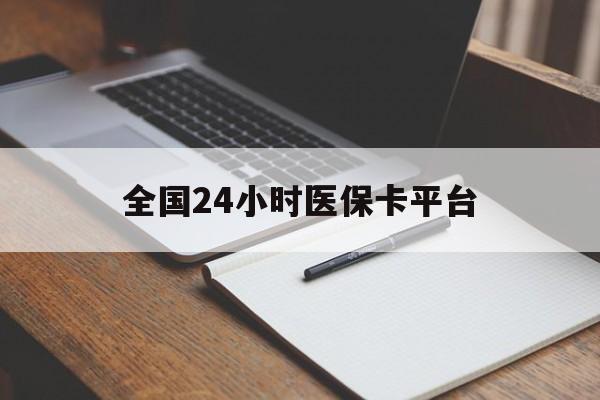 河源全国24小时医保卡平台(24小时医疗在线)