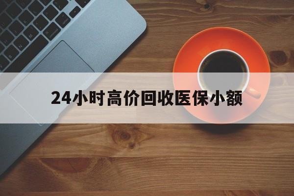 河源24小时高价回收医保小额(求一个套医保卡的黄牛)